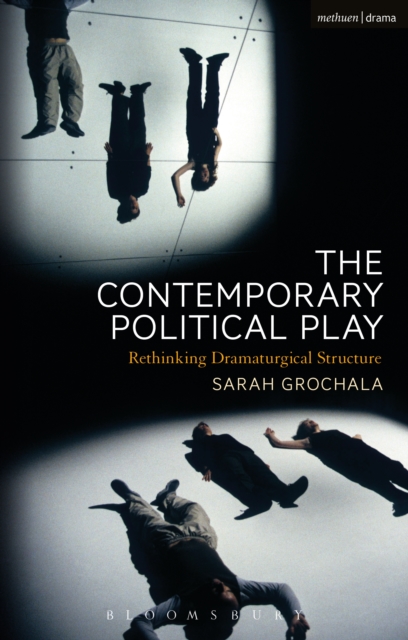 The Contemporary Political Play : Rethinking Dramaturgical Structure, EPUB eBook
