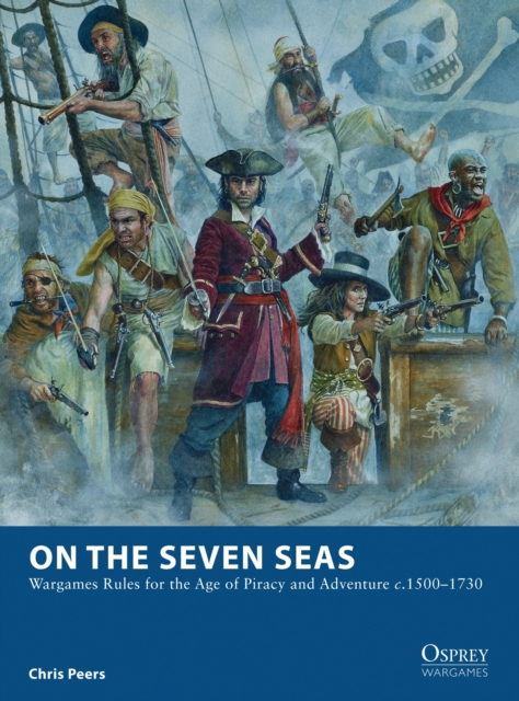 On the Seven Seas : Wargames Rules for the Age of Piracy and Adventure c.1500-1730, Paperback / softback Book