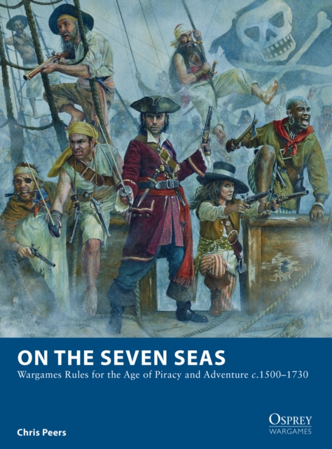 On the Seven Seas : Wargames Rules for the Age of Piracy and Adventure C.1500–1730, EPUB eBook