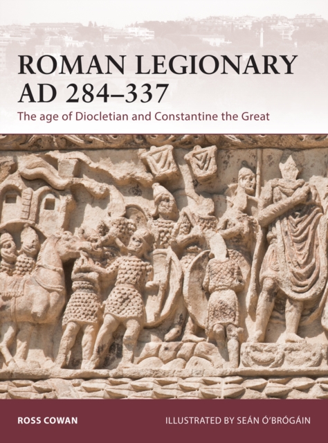 Roman Legionary AD 284-337 : The Age of Diocletian and Constantine the Great, EPUB eBook