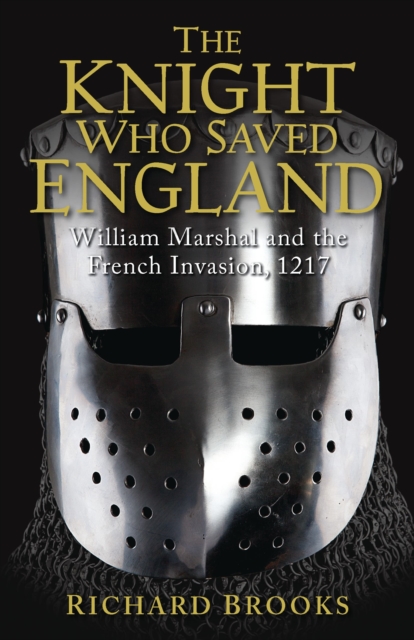 The Knight Who Saved England : William Marshal and the French Invasion, 1217, EPUB eBook