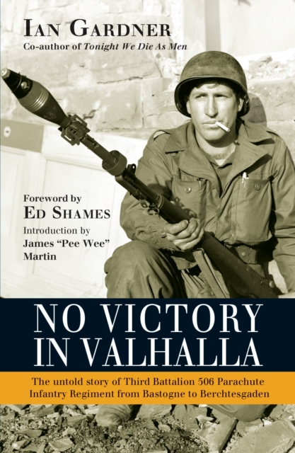 No Victory in Valhalla : The untold story of Third Battalion 506 Parachute Infantry Regiment from Bastogne to Berchtesgaden, EPUB eBook