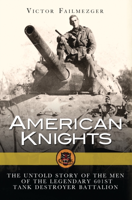 American Knights : The Untold Story of the Men of the Legendary 601st Tank Destroyer Battalion, Hardback Book