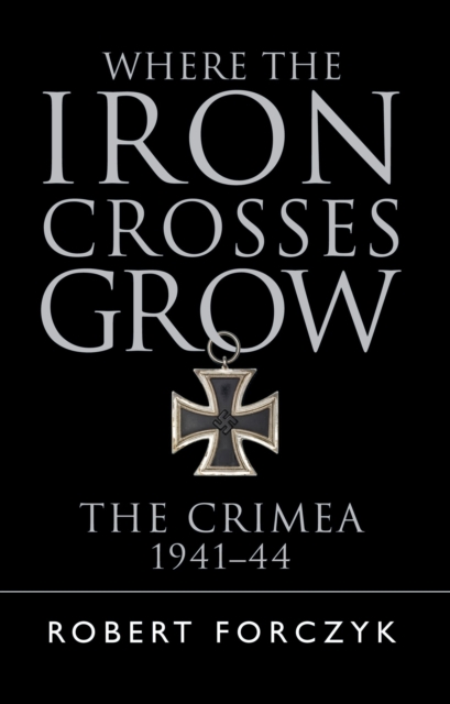 Where the Iron Crosses Grow : The Crimea 1941-44, Paperback / softback Book