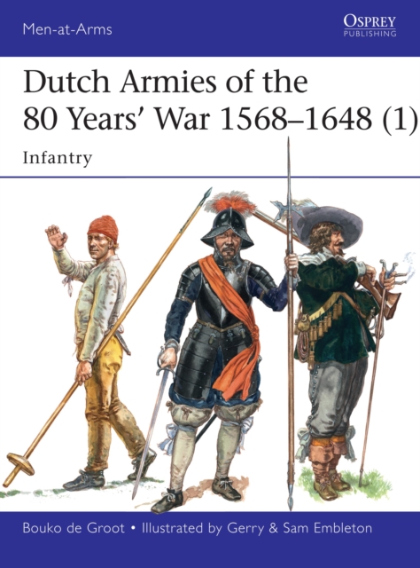 Dutch Armies of the 80 Years’ War 1568–1648 (1) : Infantry, Paperback / softback Book