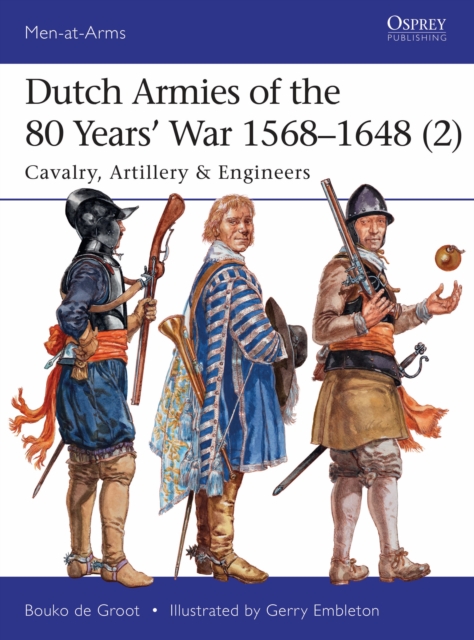Dutch Armies of the 80 Years’ War 1568–1648 (2) : Cavalry, Artillery & Engineers, Paperback / softback Book