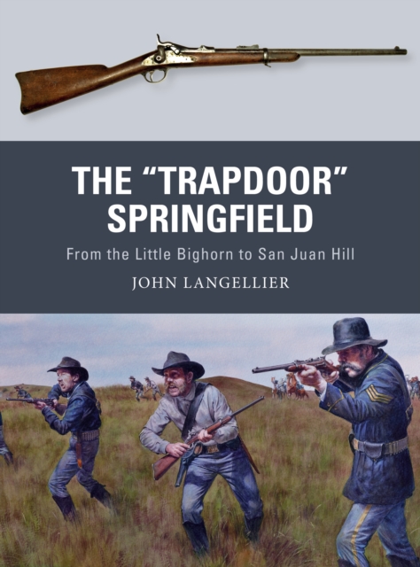 The "Trapdoor" Springfield : From the Little Bighorn to San Juan Hill, PDF eBook