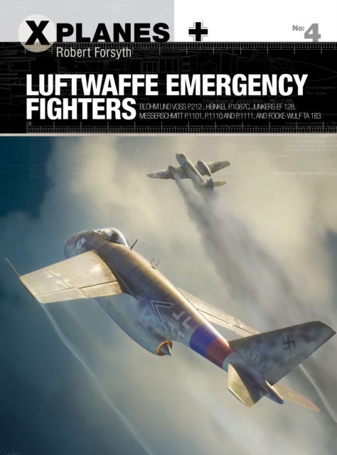 Luftwaffe Emergency Fighters : Blohm & Voss BV P.212 , Heinkel P.1087C, Junkers EF 128, Messerschmitt P.1101, Focke-Wulf Ta 183 and Henschel Hs P.135, PDF eBook