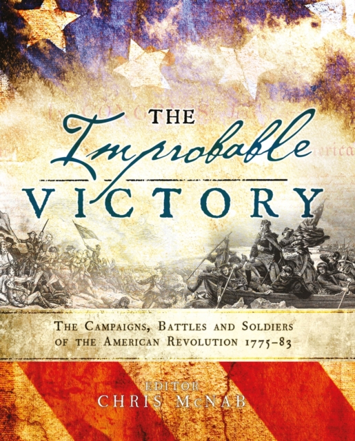 The Improbable Victory: The Campaigns, Battles and Soldiers of the American Revolution, 1775-83 : In Association with The American Revolution Museum at Yorktown, Hardback Book