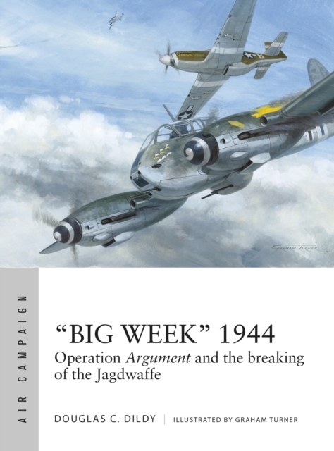 “Big Week” 1944 : Operation Argument and the breaking of the Jagdwaffe, Paperback / softback Book