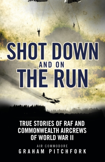 Shot Down and on the Run : True Stories of RAF and Commonwealth Aircrews of WWII, Paperback / softback Book