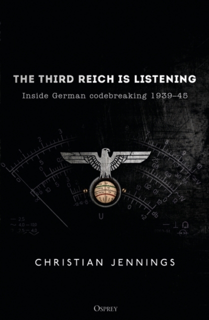 The Third Reich is Listening : Inside German Codebreaking 1939–45, EPUB eBook