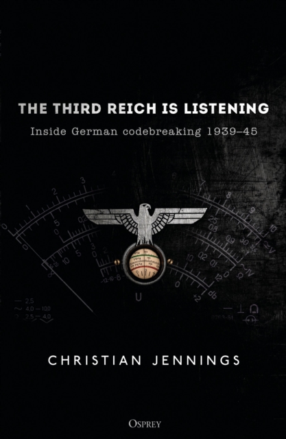 The Third Reich is Listening : Inside German codebreaking 1939-45, Paperback / softback Book