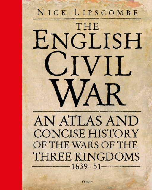 The English Civil War : An Atlas and Concise History of the Wars of the Three Kingdoms 1639-51, Hardback Book