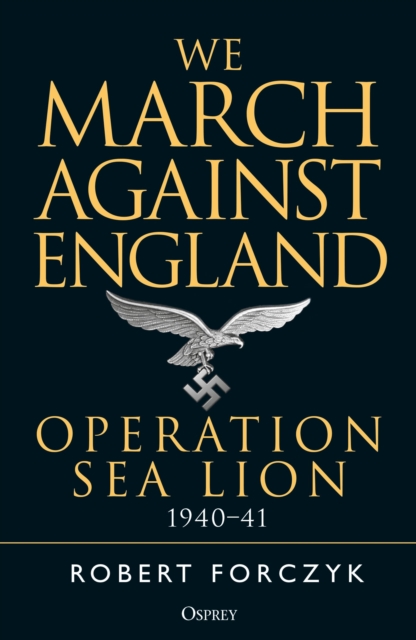 We March Against England : Operation Sea Lion, 1940-41, Paperback / softback Book