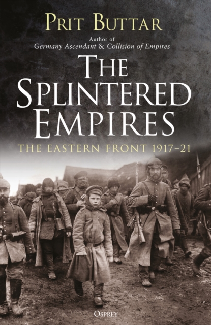 The Splintered Empires : The Eastern Front 1917-21, Paperback / softback Book