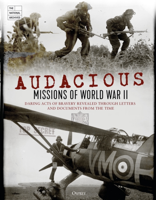 Audacious Missions of World War II : Daring Acts of Bravery Revealed Through Letters and Documents from the Time, Hardback Book