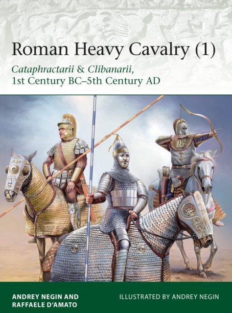 Roman Heavy Cavalry (1) : Cataphractarii & Clibanarii, 1st Century BC–5th Century AD, Paperback / softback Book