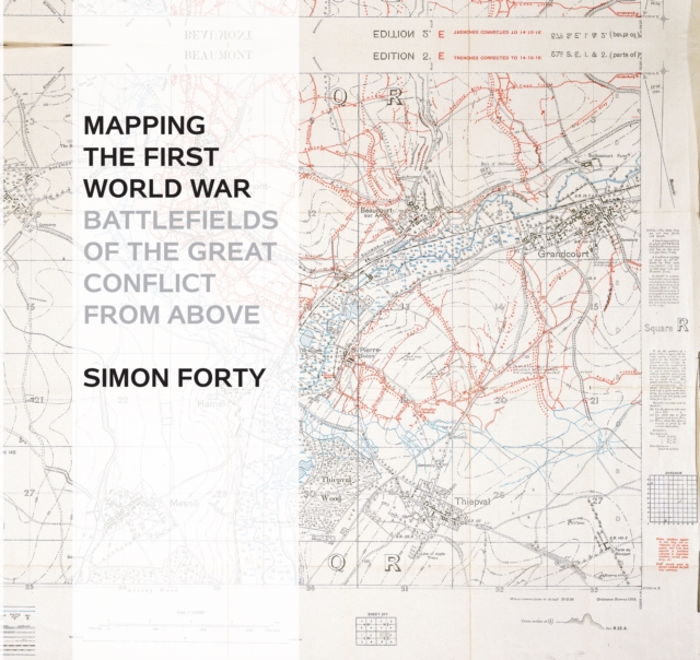 Mapping The First World War : Battlefields of the Great Conflict from Above, Hardback Book