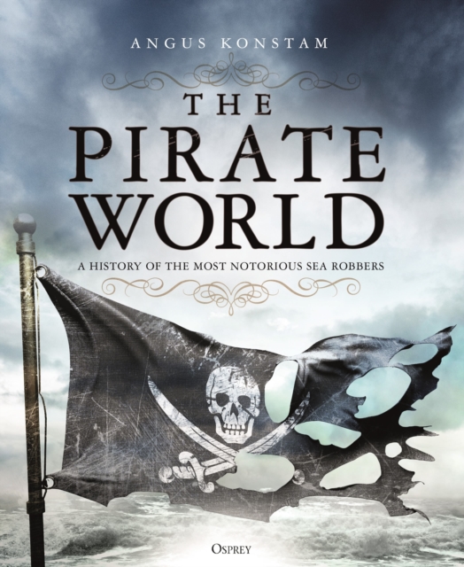 The Pirate World : A History of the Most Notorious Sea Robbers, Hardback Book