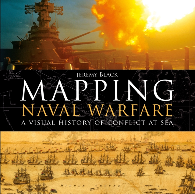 Mapping Naval Warfare : A visual history of conflict at sea, PDF eBook