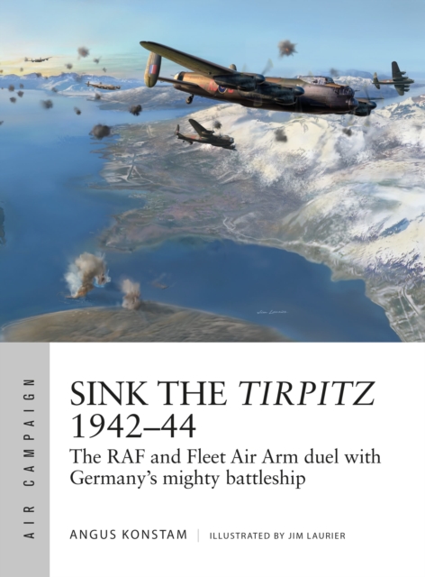 Sink the Tirpitz 1942-44 : The RAF and Fleet Air Arm duel with Germany's mighty battleship, Paperback / softback Book