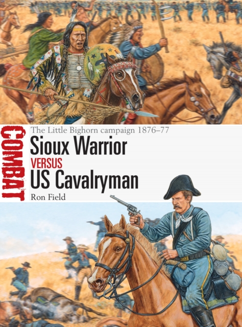 Sioux Warrior vs US Cavalryman : The Little Bighorn campaign 1876-77, Paperback / softback Book