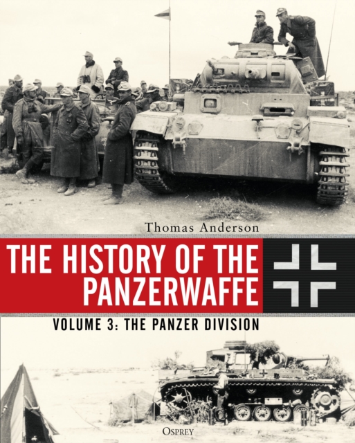 The History of the Panzerwaffe : Volume 3: The Panzer Division, Hardback Book