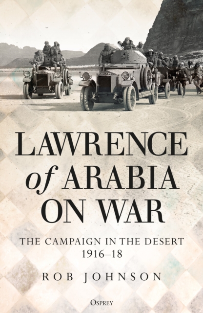 Lawrence of Arabia on War : The Campaign in the Desert 1916-18, Hardback Book