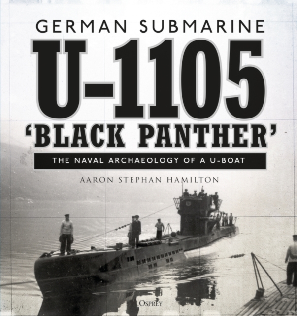 German submarine U-1105 'Black Panther' : The naval archaeology of a U-boat, PDF eBook
