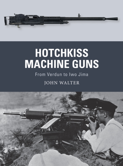 Hotchkiss Machine Guns : From Verdun to Iwo Jima, Paperback / softback Book
