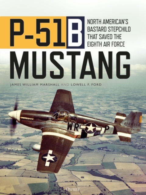 P-51B Mustang : North American s Bastard Stepchild that Saved the Eighth Air Force, PDF eBook