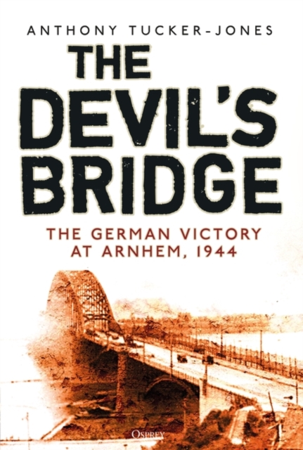 The Devil's Bridge : The German Victory at Arnhem, 1944, EPUB eBook