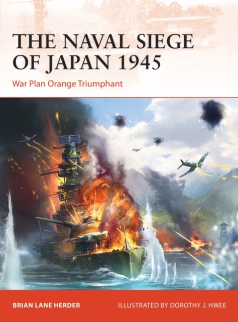 The Naval Siege of Japan 1945 : War Plan Orange Triumphant, PDF eBook