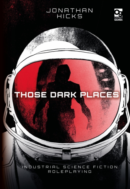 Those Dark Places : Industrial Science Fiction Roleplaying, Hardback Book