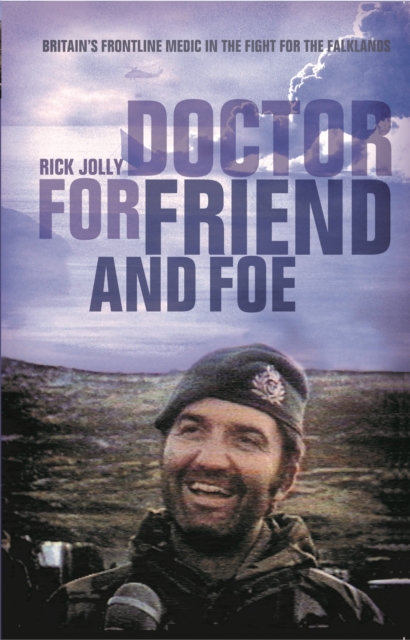 Doctor for Friend and Foe : Britain's Frontline Medic in the Fight for the Falklands, EPUB eBook