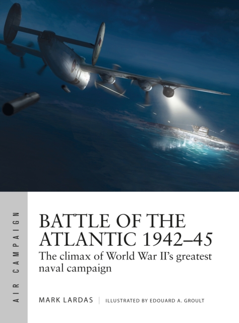 Battle of the Atlantic 1942 45 : The climax of World War II s greatest naval campaign, PDF eBook