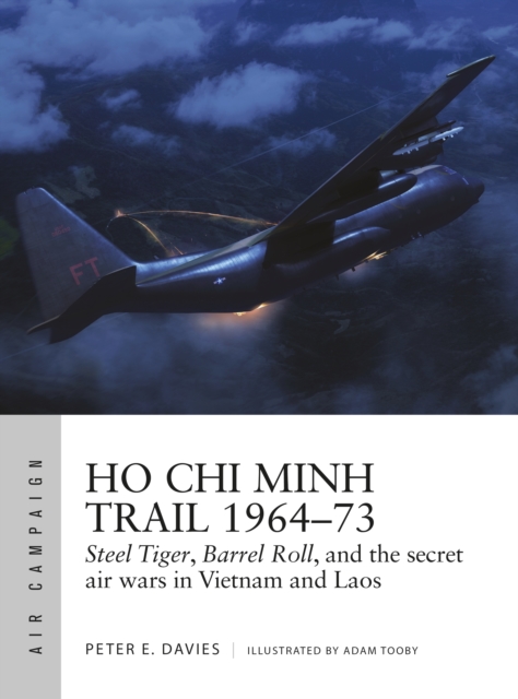 Ho Chi Minh Trail 1964-73 : Steel Tiger, Barrel Roll, and the secret air wars in Vietnam and Laos, Paperback / softback Book