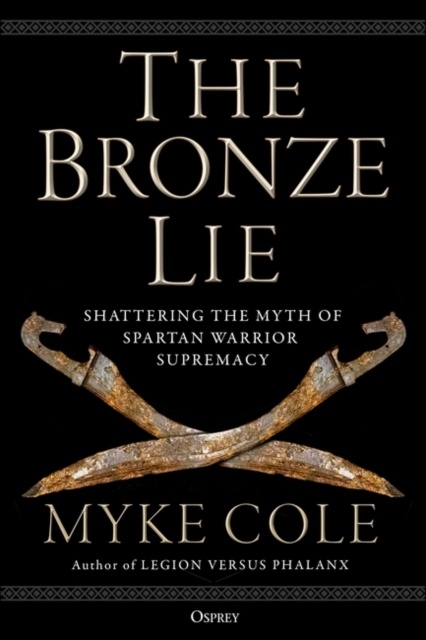 The Bronze Lie : Shattering the Myth of Spartan Warrior Supremacy, Hardback Book