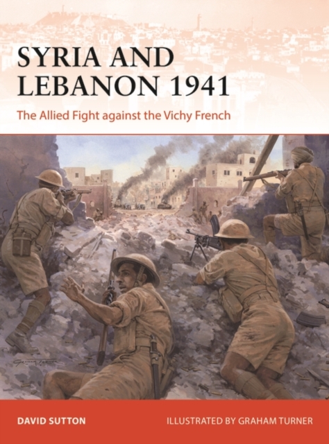 Syria and Lebanon 1941 : The Allied Fight Against the Vichy French, PDF eBook