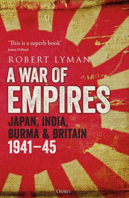 A War of Empires : Japan, India, Burma & Britain: 1941-45, Hardback Book