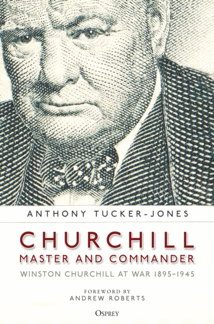 Churchill, Master and Commander : Winston Churchill at War 1895-1945, Hardback Book