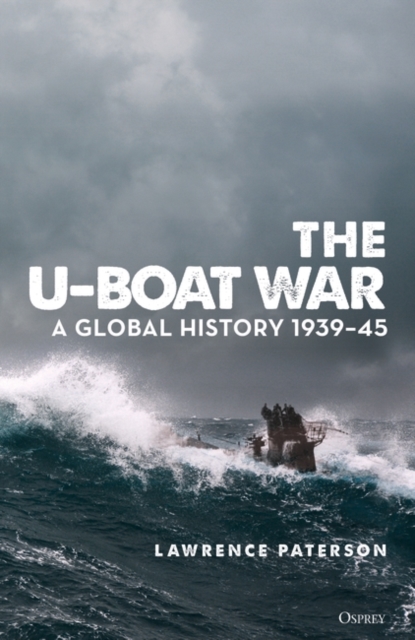 The U-Boat War : A Global History 1939 45, PDF eBook
