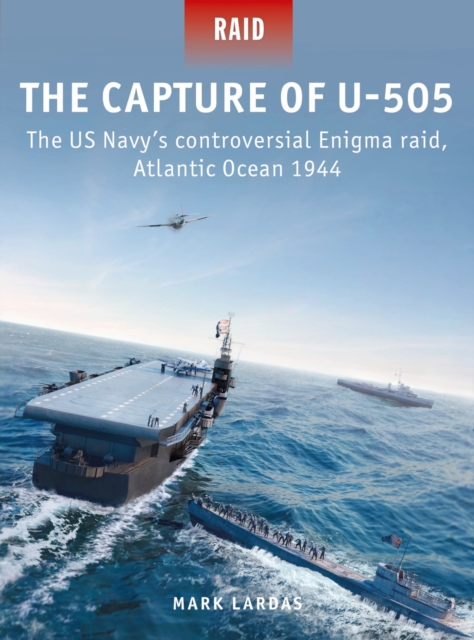 The Capture of U-505 : The Us Navy's Controversial Enigma Raid, Atlantic Ocean 1944, EPUB eBook