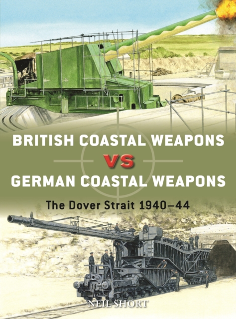 British Coastal Weapons Vs German Coastal Weapons : The Dover Strait 1940-44, Paperback / softback Book