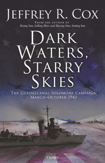Dark Waters, Starry Skies : The Guadalcanal-Solomons Campaign, March-October 1943, Hardback Book