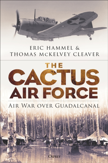 The Cactus Air Force : Air War over Guadalcanal, Hardback Book