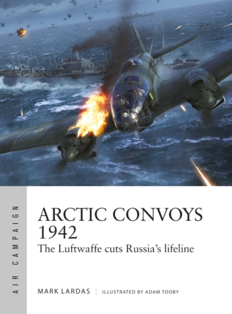 Arctic Convoys 1942 : The Luftwaffe Cuts Russia's Lifeline, PDF eBook