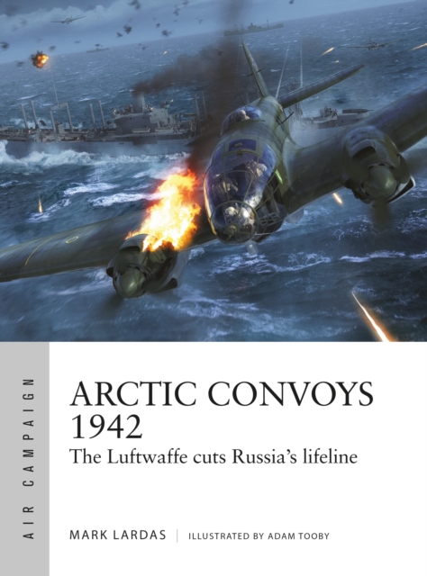 Arctic Convoys 1942 : The Luftwaffe cuts Russia's lifeline, Paperback / softback Book