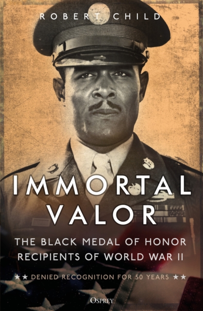Immortal Valor : The Black Medal of Honor Recipients of World War II, Paperback / softback Book